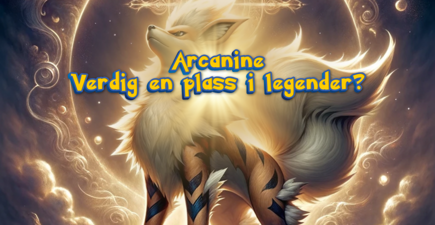 Arcanine. Verdig en plass i legender? 