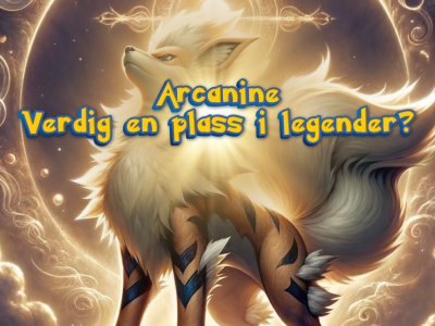 Arcanine. Verdig en plass i legender? 